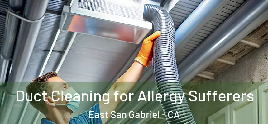  Duct Cleaning for Allergy Sufferers East San Gabriel - CA