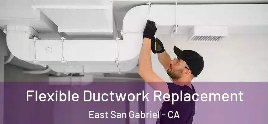  Flexible Ductwork Replacement East San Gabriel - CA